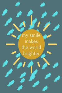 my smile makes the world brighter