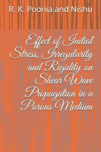 Effect of Initial Stress, Irregularity and Rigidity on Shear Wave Propagation in a Porous Medium