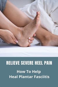 Relieve Severe Heel Pain