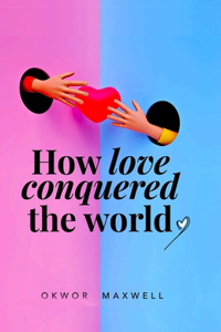 How Love Conquered the World
