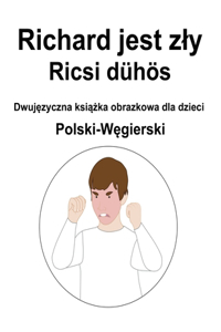 Polski-Węgierski Richard jest zly / Ricsi dühös Dwujęzyczna książka obrazkowa dla dzieci