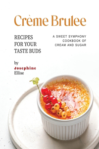 Crème Brulee Recipes for Your Taste Buds