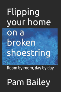 Flipping your home on a broken shoestring