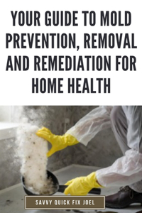 Your Guide to Mold Prevention, Removal and Remediation for Home Health