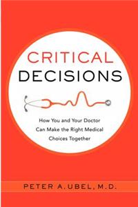 Critical Decisions: How You and Your Doctor Can Make the Right Medical Choices Together