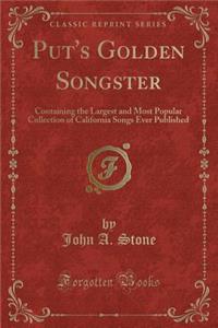 Put's Golden Songster: Containing the Largest and Most Popular Collection of California Songs Ever Published (Classic Reprint)