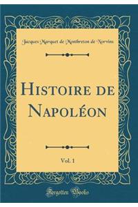 Histoire de Napolï¿½on, Vol. 1 (Classic Reprint)
