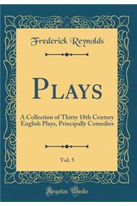Plays, Vol. 5: A Collection of Thirty 18th Century English Plays, Principally Comedies (Classic Reprint)