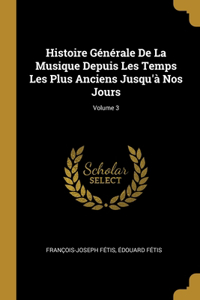 Histoire Générale De La Musique Depuis Les Temps Les Plus Anciens Jusqu'à Nos Jours; Volume 3