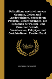 Polizeilicne nachrichten von Gaunern, Dieben und Landstreichern, nebst deren Personal-Beschreibungen. Ein Hülfsbuch für Polizei- und Criminal-Beamte, Gensd'armen, Feldjäger und Gerichtsdiener. Zweiter Band.