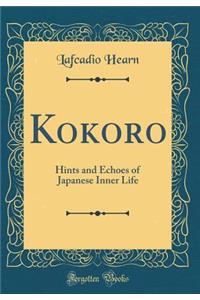 Kokoro: Hints and Echoes of Japanese Inner Life (Classic Reprint): Hints and Echoes of Japanese Inner Life (Classic Reprint)