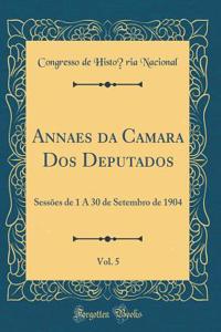 Annaes Da Camara DOS Deputados, Vol. 5: Sessï¿½es de 1 a 30 de Setembro de 1904 (Classic Reprint)