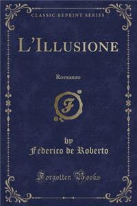 L'Illusione: Romanzo (Classic Reprint)