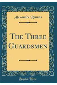 The Three Guardsmen (Classic Reprint)