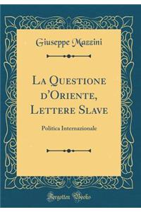 La Questione d'Oriente, Lettere Slave: Politica Internazionale (Classic Reprint)