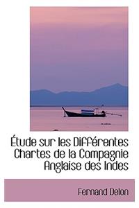 Etude Sur Les Differentes Chartes de La Compagnie Anglaise Des Indes