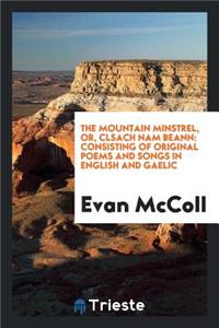 The Mountain Minstrel, Or, Clsach Nam Beann: Consisting of Original Poems and Songs in English and Gaelic