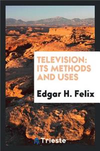 Television, Its Methods and Uses