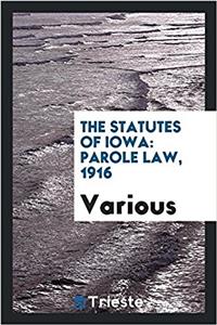 The Statutes of Iowa: Parole Law, 1916