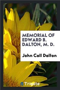 Memorial of Edward B. Dalton, M. D.