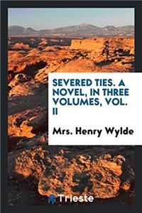 Severed ties. A novel, in three volumes, vol. II