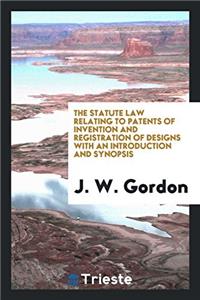 Statute Law Relating to Patents of Invention and Registration of Designs with an Introduction and Synopsis
