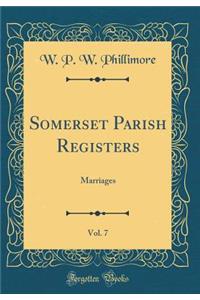 Somerset Parish Registers, Vol. 7: Marriages (Classic Reprint)