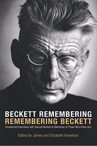 Beckett Remembering; Remembering Beckett: Uncollected Interviews with Samuel Beckett and Memories of Those Who Knew Him