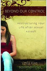 Beyond Our Control – Restructuring Your Life After Sexual Assault