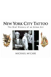 New York City Tattoo: The Oral History of an Urban Art: The Oral History of an Urban Art