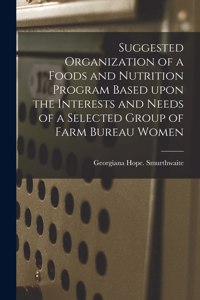 Suggested Organization of a Foods and Nutrition Program Based Upon the Interests and Needs of a Selected Group of Farm Bureau Women