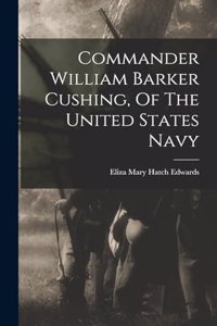 Commander William Barker Cushing, Of The United States Navy