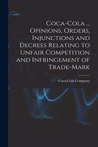 Coca-Cola ... Opinions, Orders, Injunctions and Decrees Relating to Unfair Competition and Infringement of Trade-mark
