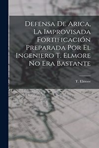 Defensa de Arica, la Improvisada Fortificación Preparada por el Ingeniero T. Elmore no era Bastante