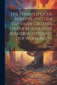 steinzeitliche Besiedelung der Leipziger Gegend, unter besonderer Berücksichtigung der Wohnplatz