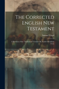 Corrected English New Testament: A Revision of the "Authorised" Version (By Nestle's Resultant Text)