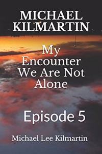 MICHAEL KILMARTIN My Encounter We Are Not Alone