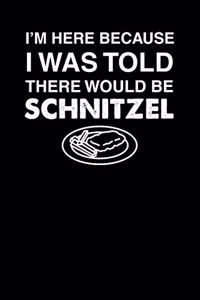 I'm Here Because I Was Told There Would Be Schnitzel