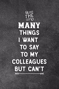 The Many Things I Want To Say To My Colleagues But Can't