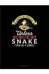 Always Be Yourself Unless You Can Be A Snake Then Be A Snake