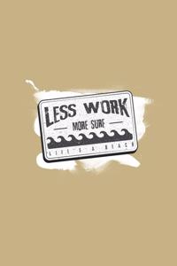 Less Work More Surf - Life's A Beach