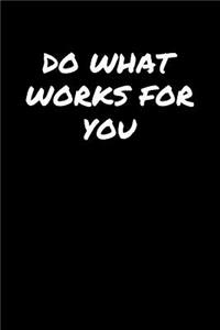 Do What Works For You