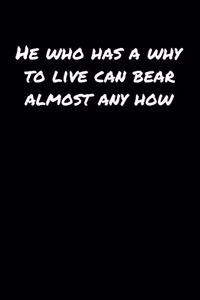 He Who Has A Why To Live Can Bear Almost Any How�