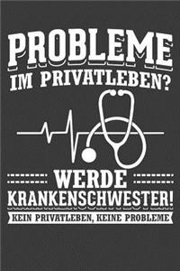 Probleme im Privatleben? Werde Krankenschwester! Kein Privatleben, keine Probleme!