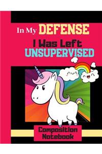In My Defense I Was Left Unsupervised - Composition Notebook
