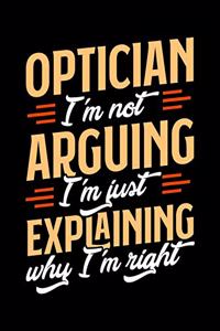 Optician I'm Not Arguing I'm Just Explaining Why I'm Right