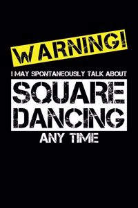 Warning I May Spontaneously Talk About Square Dancing Any Time