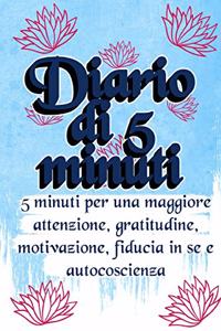 Diario Di 5 Minuti 5 Minuti Per Una Maggiore Attenzione, Gratitudine, Motivazione, Fiducia in Se E Autocoscienza