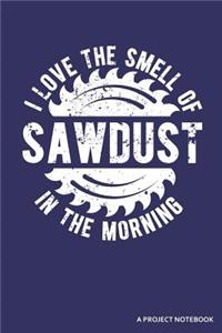 I Love the Smell of Sawdust in the Morning a Project Notebook