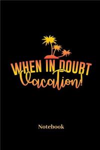 When In Doubt Vacation Notebook: Lined journal for vacation, cruise, weekend and holiday fans - paperback, diary gift for men, women and children